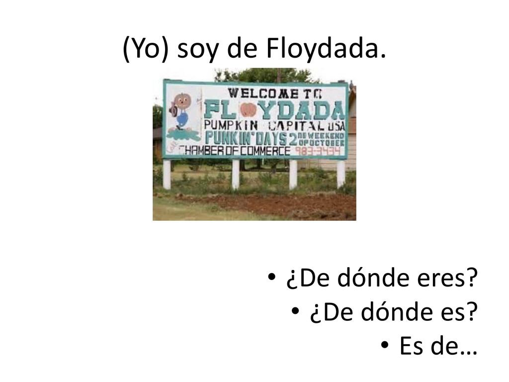 (Yo) soy de Floydada. ¿De dónde eres ¿De dónde es Es de…