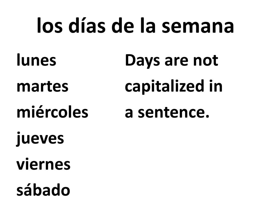 los días de la semana lunes Days are not martes capitalized in miércoles a sentence.
