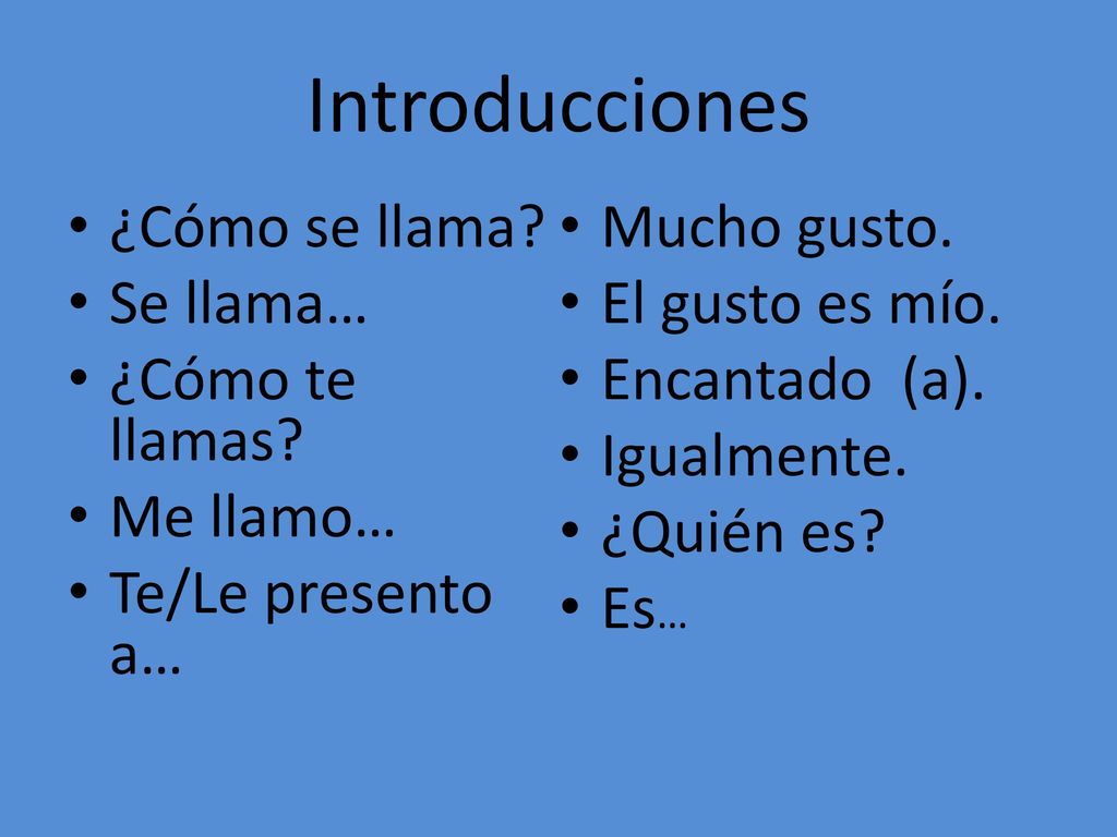 Introducciones ¿Cómo se llama Mucho gusto. Se llama… El gusto es mío.