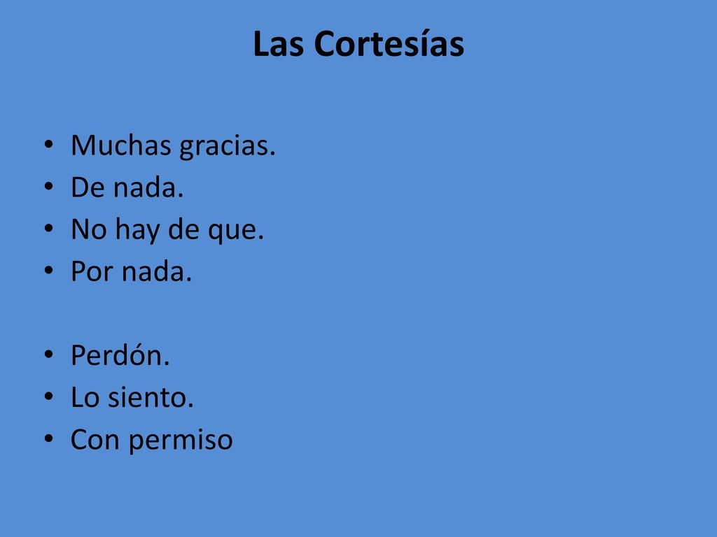 Las Cortesías Muchas gracias. De nada. No hay de que. Por nada.