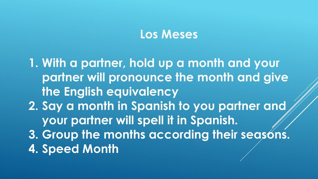 Los Meses With a partner, hold up a month and your partner will pronounce the month and give the English equivalency.