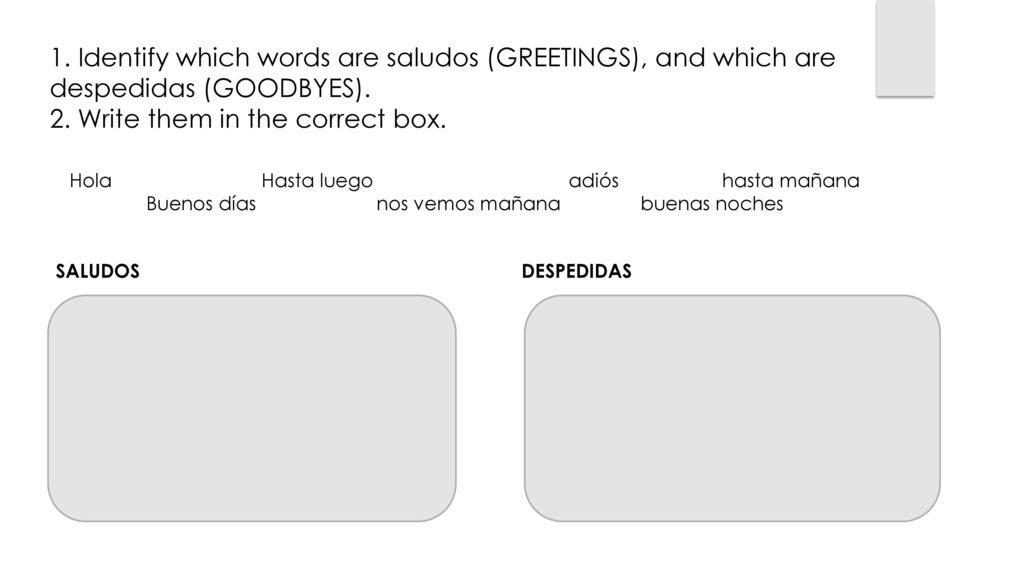 1. Identify which words are saludos (GREETINGS), and which are despedidas (GOODBYES). 2. Write them in the correct box.