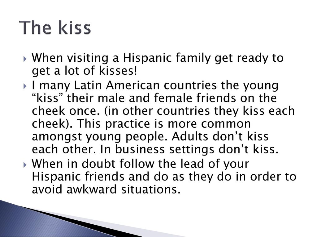 The kiss When visiting a Hispanic family get ready to get a lot of kisses!