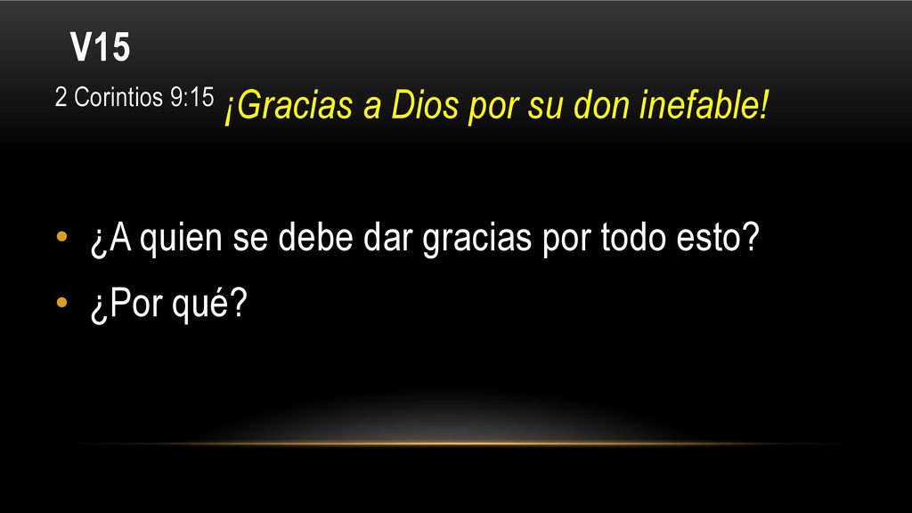 V15 2 Corintios 9:15 ¡Gracias a Dios por su don inefable! ¿A quien se debe dar gracias por todo esto