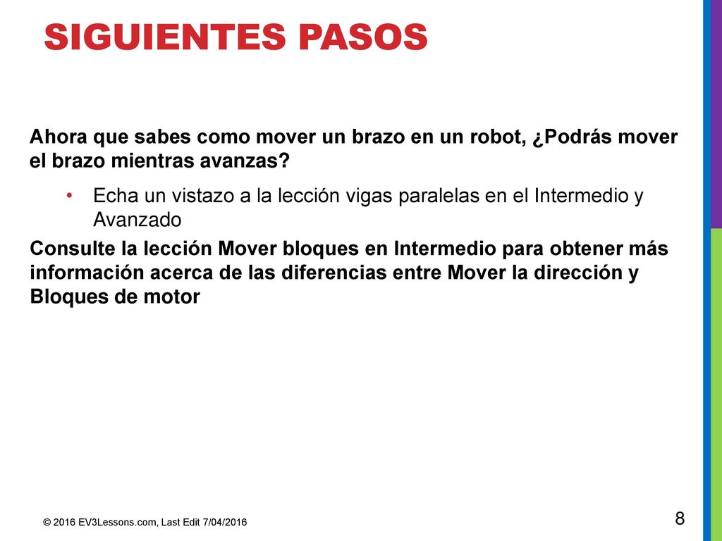 Siguientes pasos Ahora que sabes como mover un brazo en un robot, ¿Podrás mover el brazo mientras avanzas