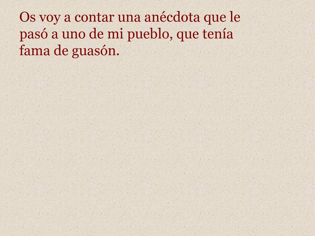 Os voy a contar una anécdota que le pasó a uno de mi pueblo, que tenía fama de guasón.