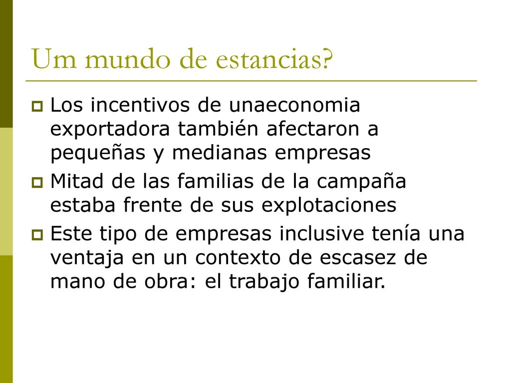 Um mundo de estancias Los incentivos de unaeconomia exportadora también afectaron a pequeñas y medianas empresas.
