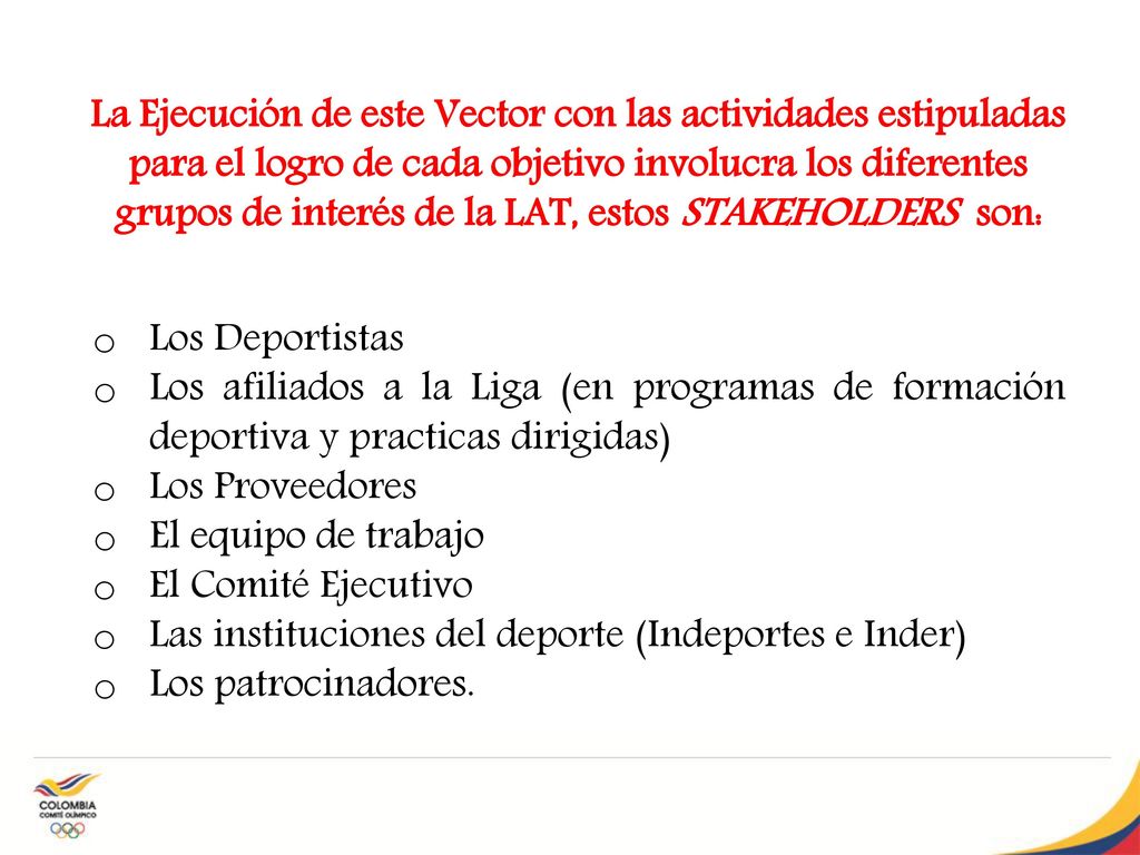 La Ejecución de este Vector con las actividades estipuladas para el logro de cada objetivo involucra los diferentes grupos de interés de la LAT, estos STAKEHOLDERS son: