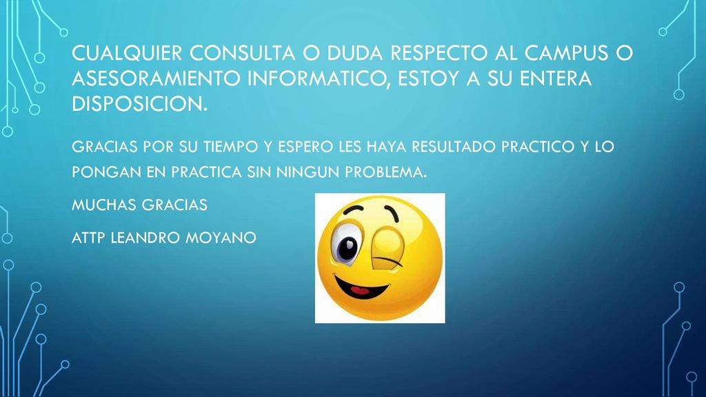 CUALQUIER CONSULTA O DUDA RESPECTO AL CAMPUS O ASESORAMIENTO INFORMATICO, ESTOY A SU ENTERA DISPOSICION.