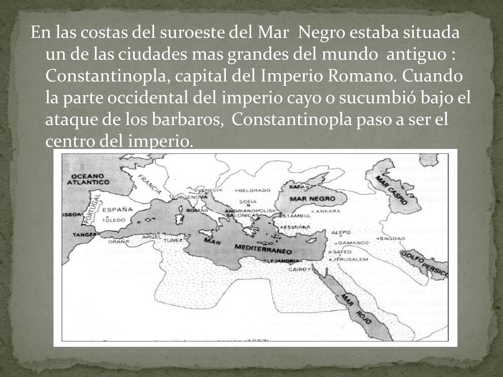 En las costas del suroeste del Mar Negro estaba situada un de las ciudades mas grandes del mundo antiguo : Constantinopla, capital del Imperio Romano.