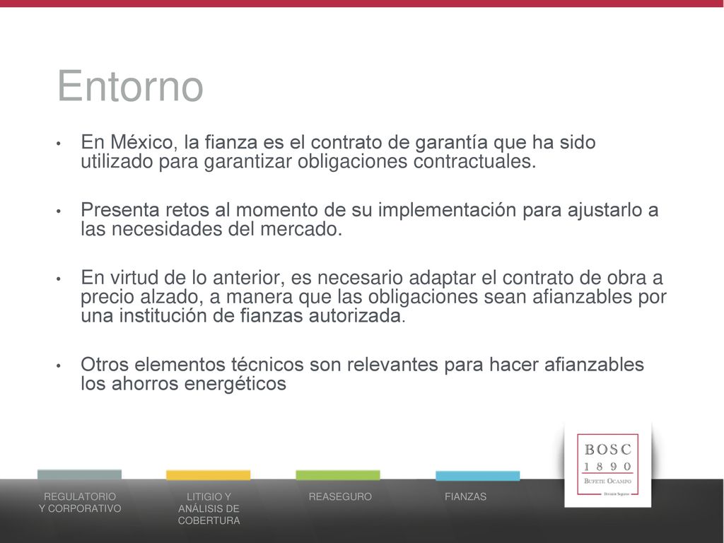 Entorno En México, la fianza es el contrato de garantía que ha sido utilizado para garantizar obligaciones contractuales.