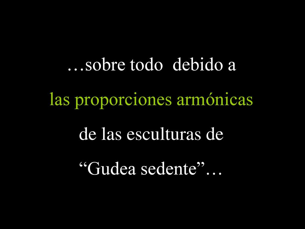 …sobre todo debido a las proporciones armónicas de las esculturas de Gudea sedente …