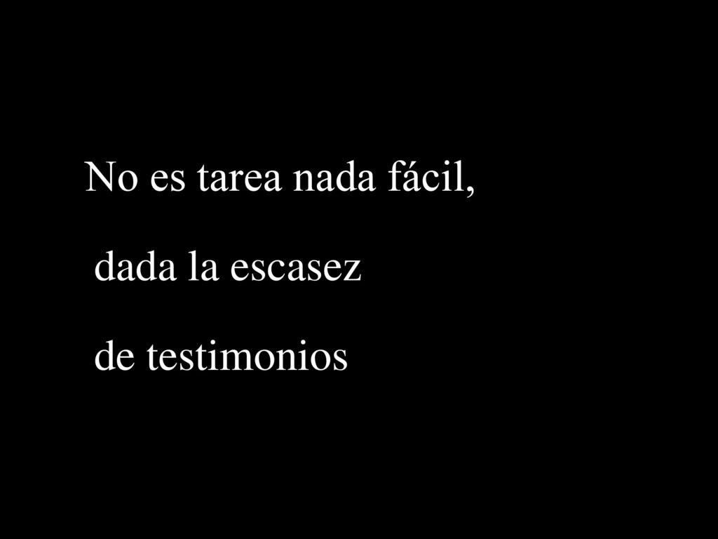 No es tarea nada fácil, dada la escasez de testimonios
