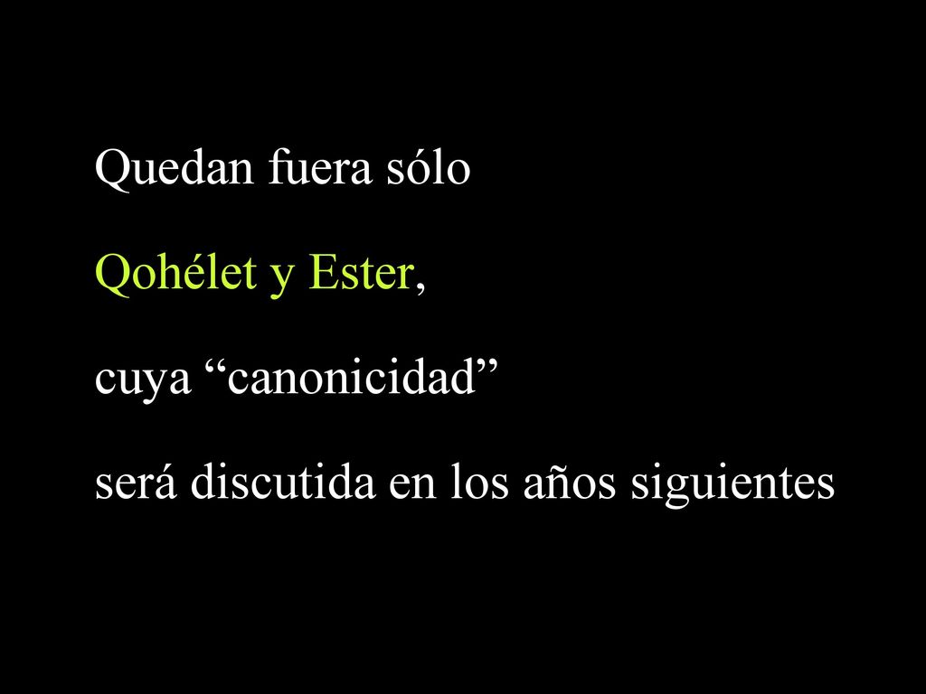 Quedan fuera sólo Qohélet y Ester, cuya canonicidad será discutida en los años siguientes.