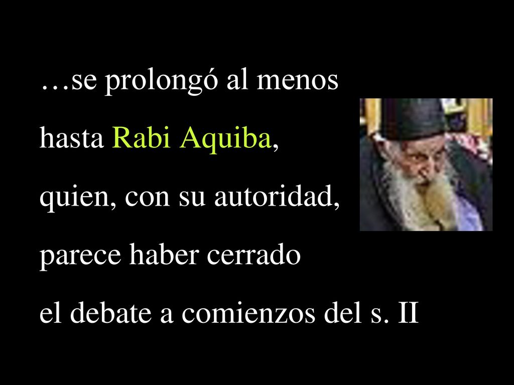 …se prolongó al menos hasta Rabi Aquiba, quien, con su autoridad, parece haber cerrado.