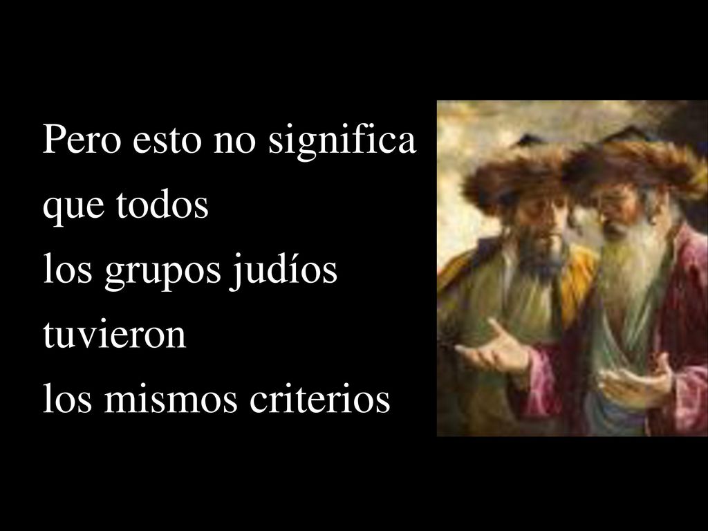 Pero esto no significa que todos los grupos judíos tuvieron los mismos criterios