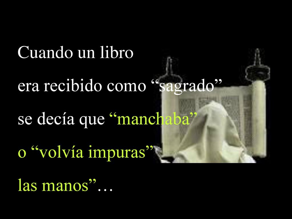 Cuando un libro era recibido como sagrado se decía que manchaba o volvía impuras las manos …
