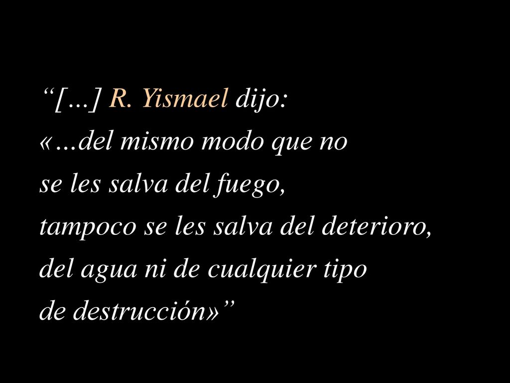 […] R. Yismael dijo: «…del mismo modo que no. se les salva del fuego, tampoco se les salva del deterioro,