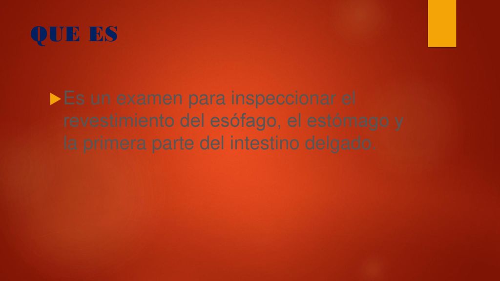 QUE ES Es un examen para inspeccionar el revestimiento del esófago, el estómago y la primera parte del intestino delgado.