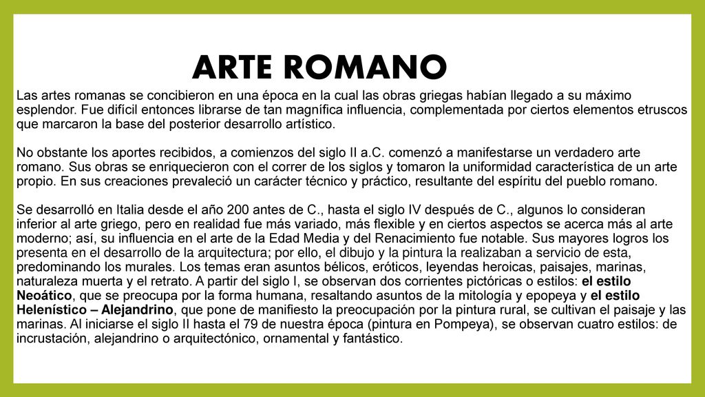 ARTE ROMANO Las artes romanas se concibieron en una época en la cual las obras griegas habían llegado a su máximo esplendor.