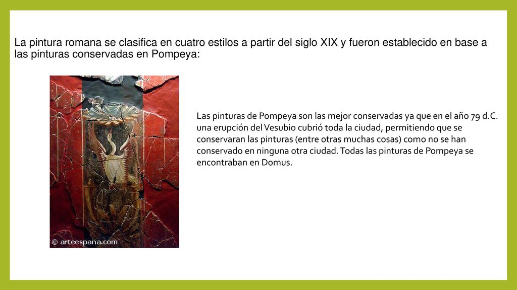 La pintura romana se clasifica en cuatro estilos a partir del siglo XIX y fueron establecido en base a las pinturas conservadas en Pompeya:
