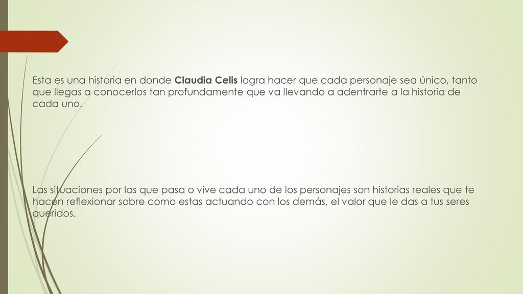 Esta es una historia en donde Claudia Celis logra hacer que cada personaje sea único, tanto que llegas a conocerlos tan profundamente que va llevando a adentrarte a la historia de cada uno.
