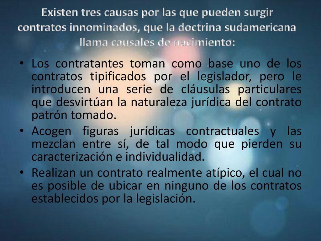 Existen tres causas por las que pueden surgir contratos innominados, que la doctrina sudamericana llama causales de nacimiento: