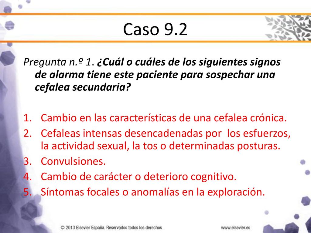Caso 9.2 Pregunta n.º 1. ¿Cuál o cuáles de los siguientes signos de alarma tiene este paciente para sospechar una cefalea secundaria