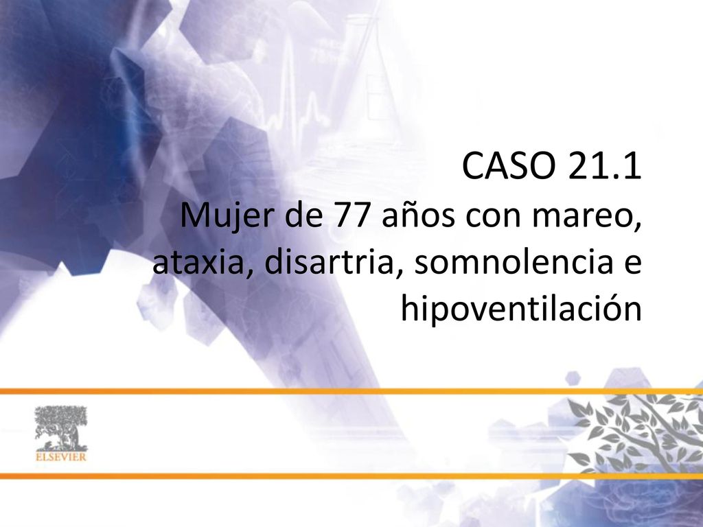 CASO 21.1 Mujer de 77 años con mareo, ataxia, disartria, somnolencia e hipoventilación