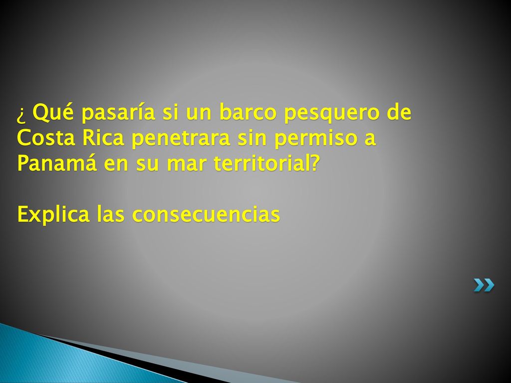 ¿ Qué pasaría si un barco pesquero de Costa Rica penetrara sin permiso a Panamá en su mar territorial.