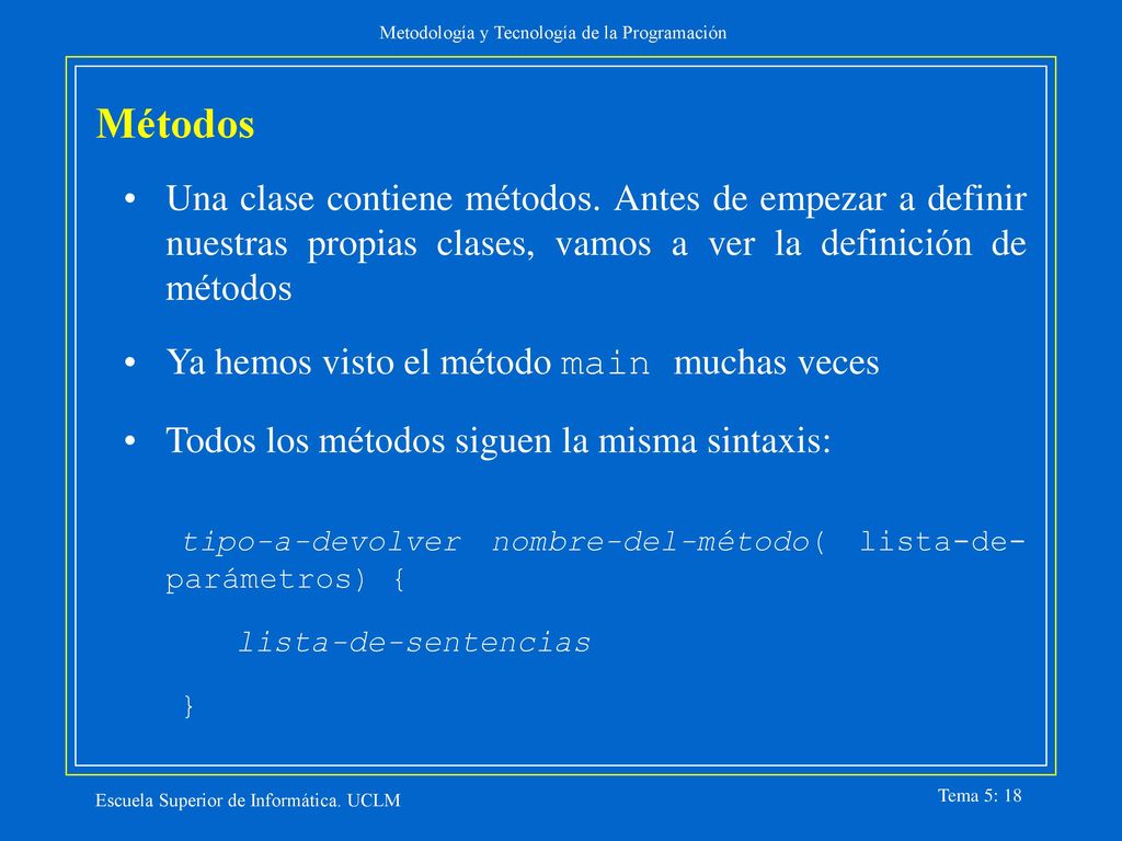 Métodos Una clase contiene métodos. Antes de empezar a definir nuestras propias clases, vamos a ver la definición de métodos.