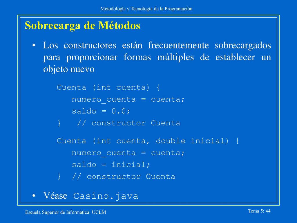 Sobrecarga de Métodos Los constructores están frecuentemente sobrecargados para proporcionar formas múltiples de establecer un objeto nuevo.