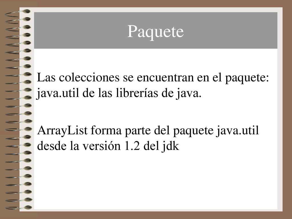 Paquete Las colecciones se encuentran en el paquete: java.util de las librerías de java.
