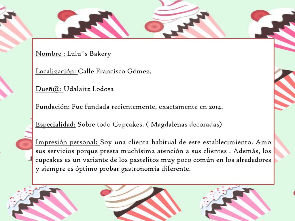Nombre : Lulu´s Bakery Localización: Calle Francisco Gómez. Udalaitz Lodosa. Fundación: Fue fundada recientemente, exactamente en