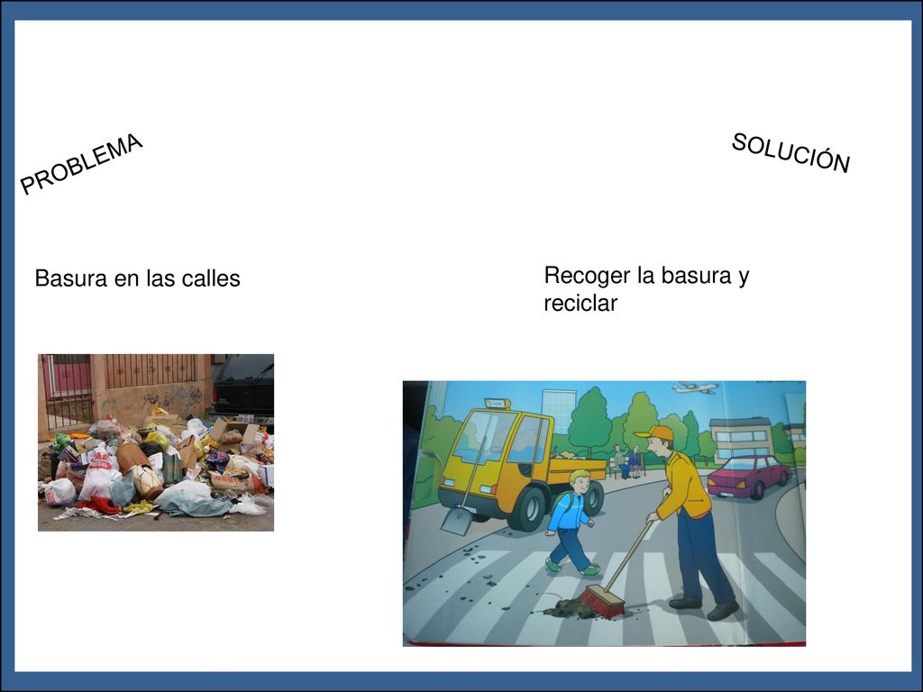 ¿Qué pasa aquí PROBLEMA SOLUCIÓN Recoger la basura y reciclar