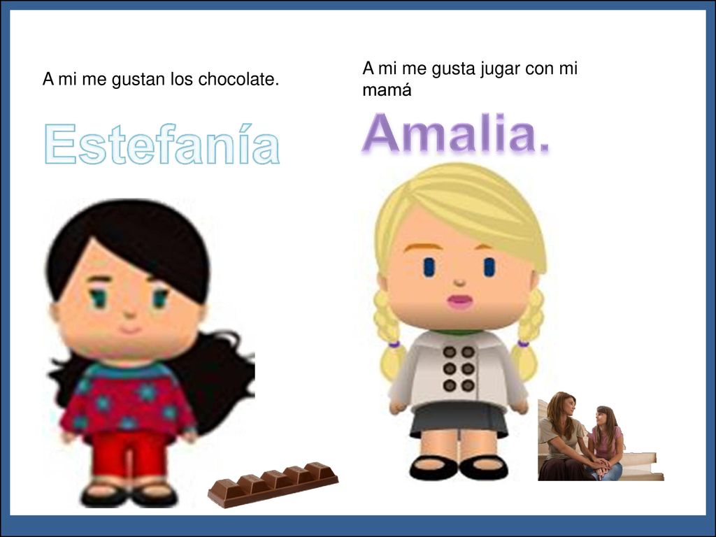 Amalia. Estefanía ¿Qué pasa aquí A mi me gusta jugar con mi mamá
