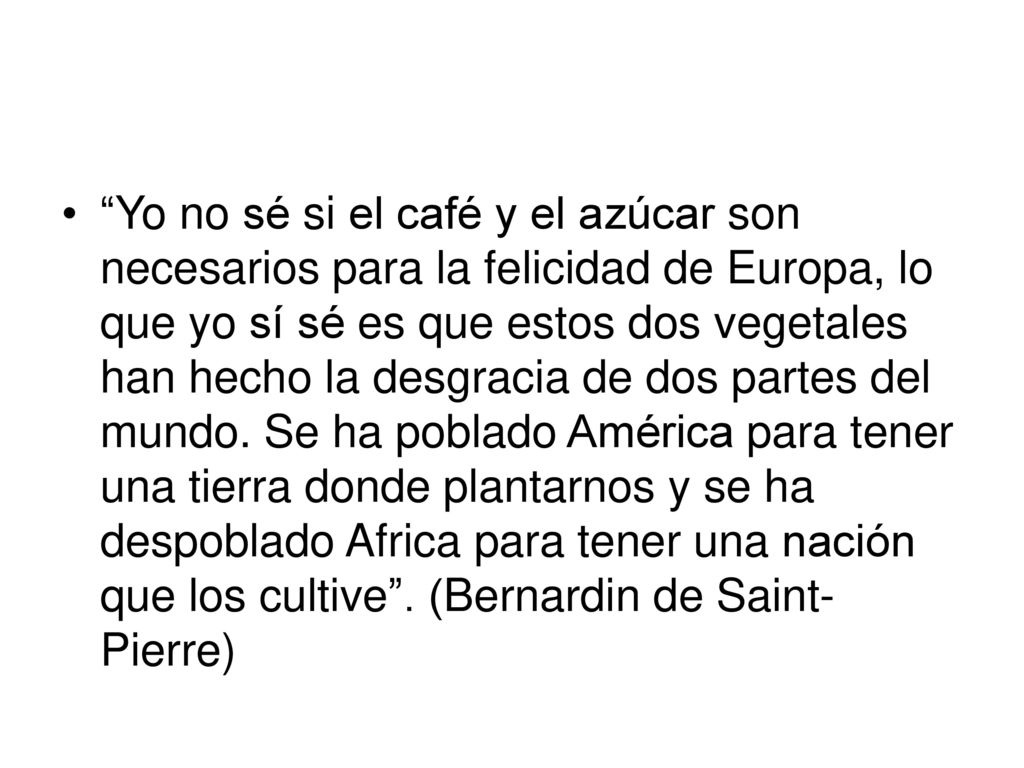 Yo no sé si el café y el azúcar son necesarios para la felicidad de Europa, lo que yo sí sé es que estos dos vegetales han hecho la desgracia de dos partes del mundo.