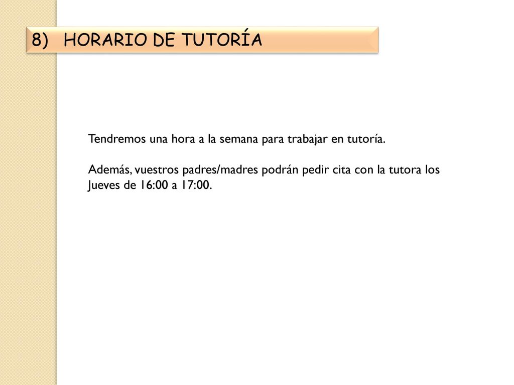 8) HORARIO DE TUTORÍA Tendremos una hora a la semana para trabajar en tutoría. Además, vuestros padres/madres podrán pedir cita con la tutora los.