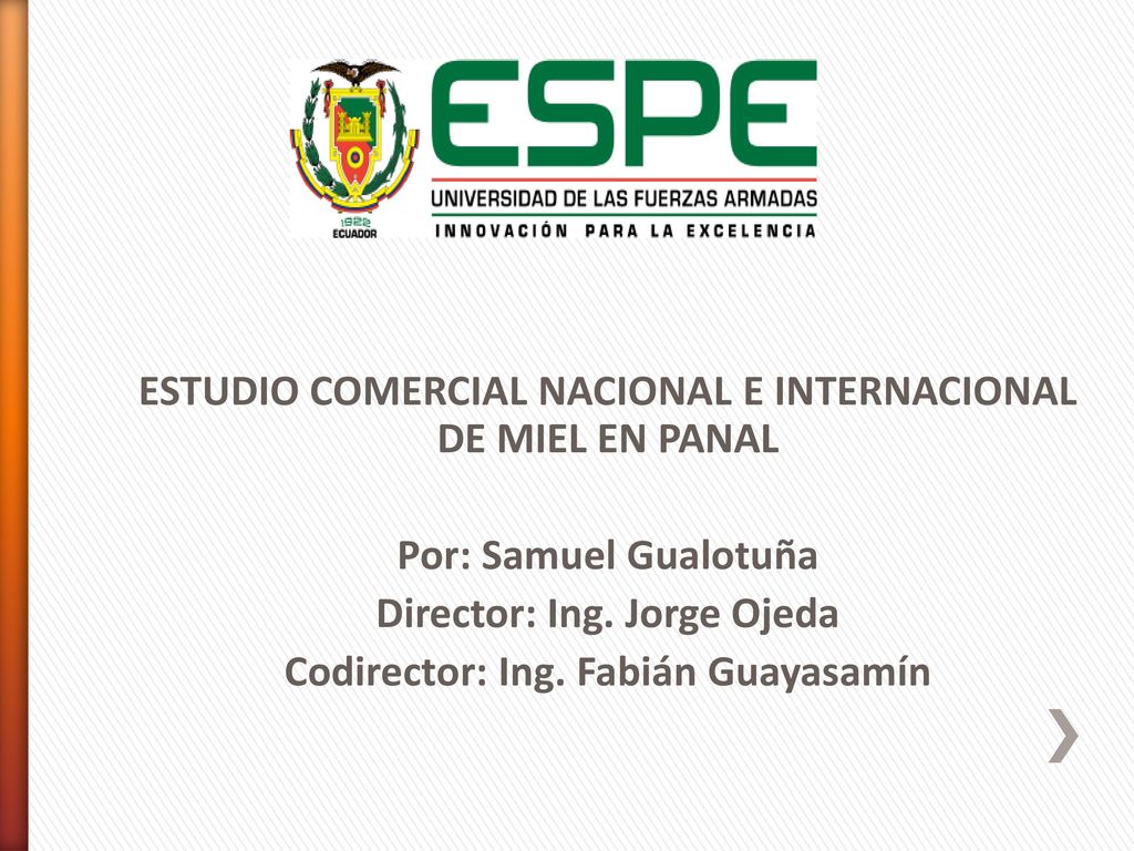 ESTUDIO COMERCIAL NACIONAL E INTERNACIONAL DE MIEL EN PANAL Por: Samuel Gualotuña Director: Ing.
