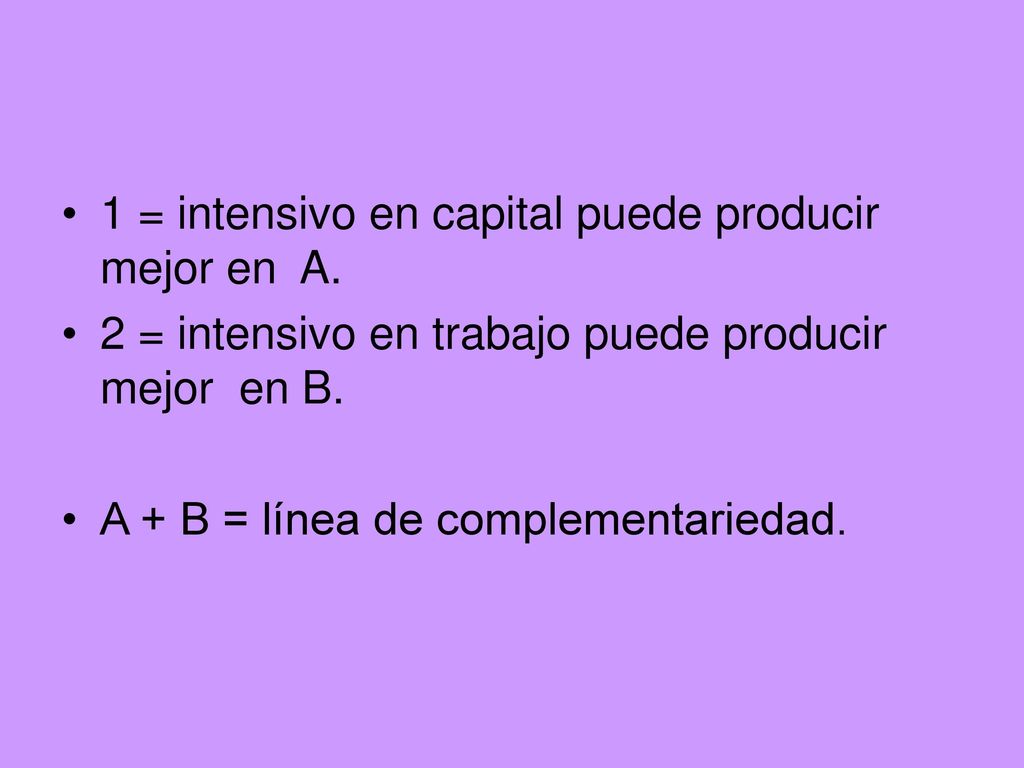 1 = intensivo en capital puede producir mejor en A.