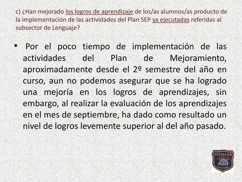 c) ¿Han mejorado los logros de aprendizaje de los/as alumnos/as producto de la implementación de las actividades del Plan SEP ya ejecutadas referidas al subsector de Lenguaje