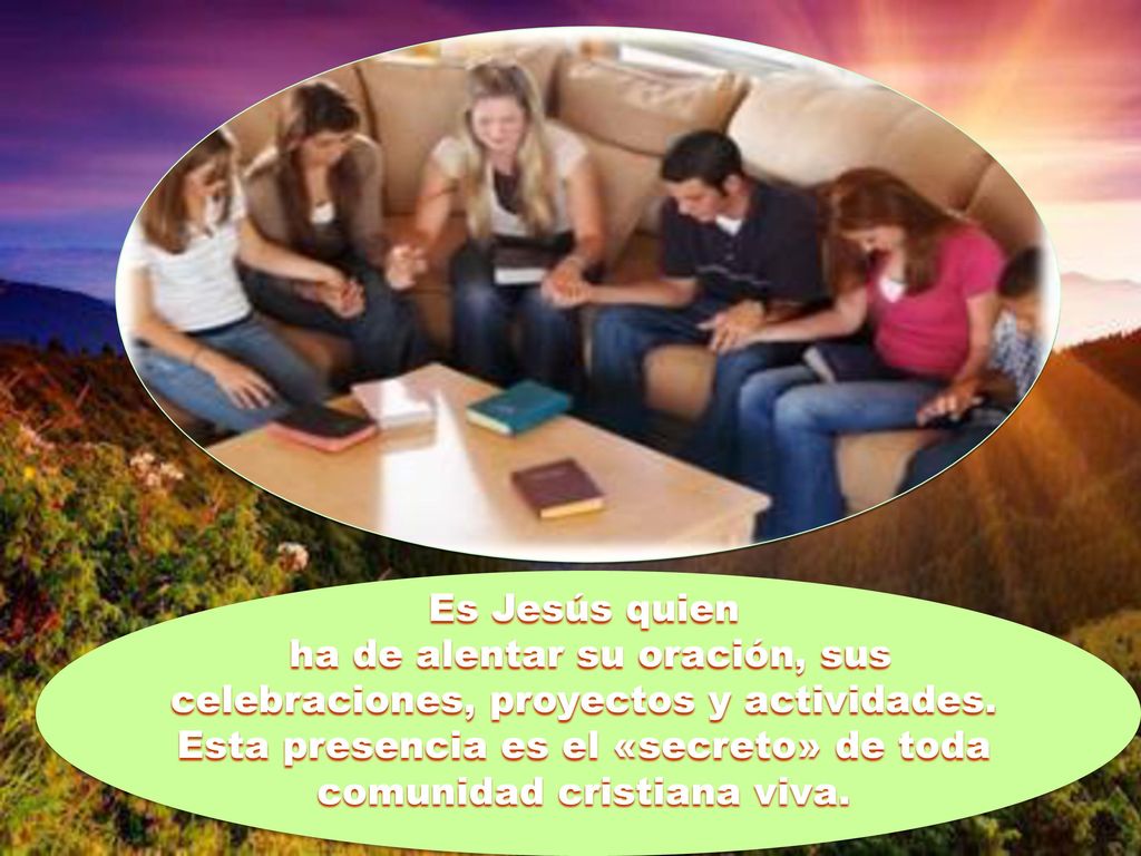 Es Jesús quien ha de alentar su oración, sus celebraciones, proyectos y actividades.