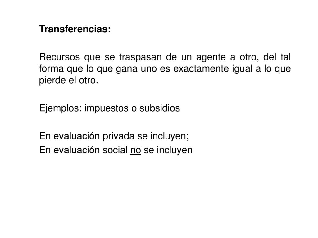 Transferencias: Recursos que se traspasan de un agente a otro, del tal forma que lo que gana uno es exactamente igual a lo que pierde el otro.