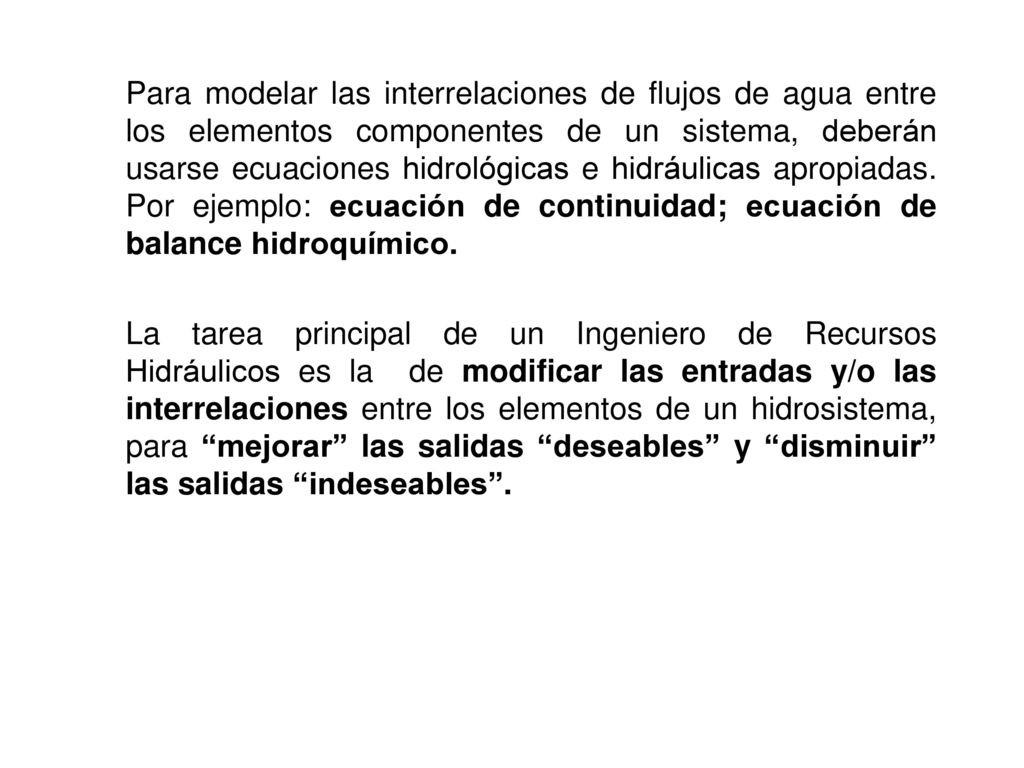 Para modelar las interrelaciones de flujos de agua entre los elementos componentes de un sistema, deberán usarse ecuaciones hidrológicas e hidráulicas apropiadas. Por ejemplo: ecuación de continuidad; ecuación de balance hidroquímico.