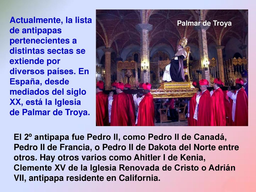 Actualmente, la lista de antipapas pertenecientes a distintas sectas se extiende por diversos países. En España, desde mediados del siglo XX, está la Iglesia de Palmar de Troya.