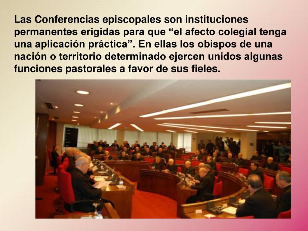 Las Conferencias episcopales son instituciones permanentes erigidas para que el afecto colegial tenga una aplicación práctica .