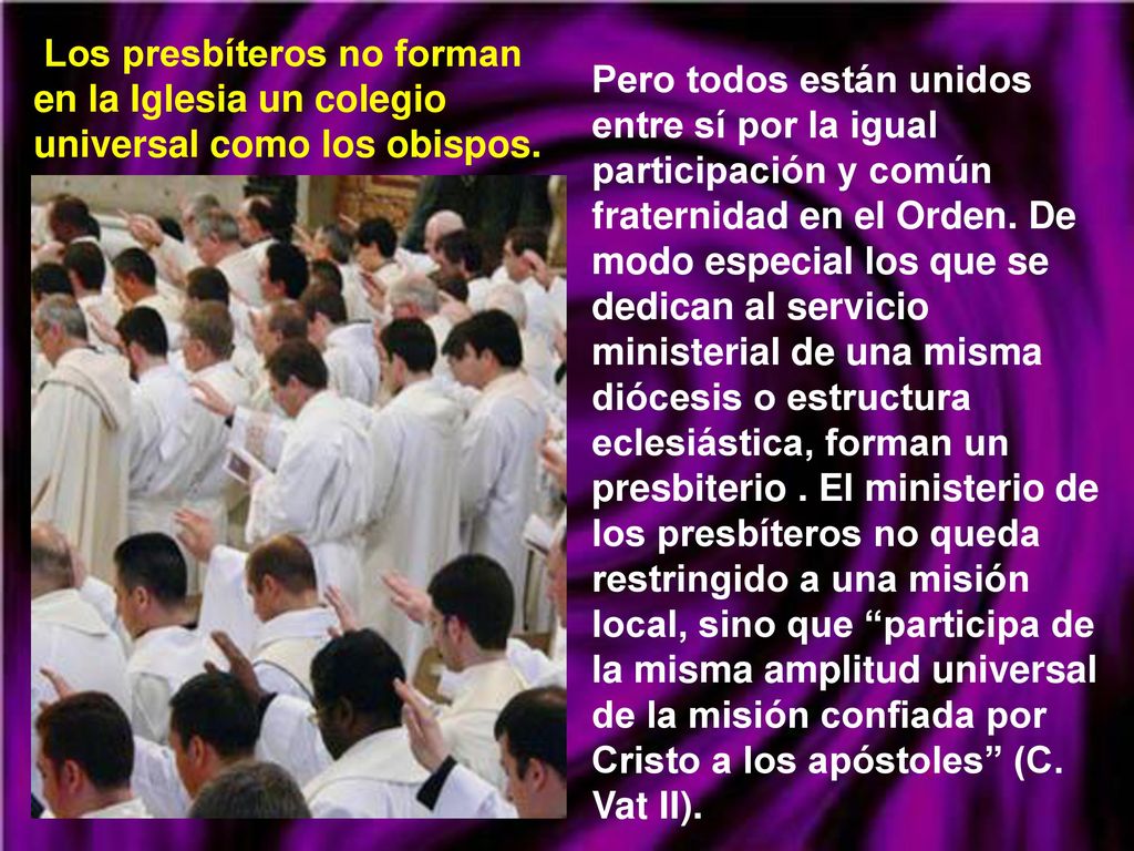 Los presbíteros no forman en la Iglesia un colegio universal como los obispos.