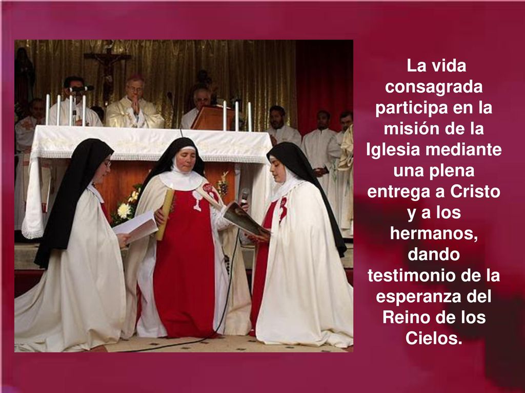 La vida consagrada participa en la misión de la Iglesia mediante una plena entrega a Cristo y a los hermanos, dando testimonio de la esperanza del Reino de los Cielos.