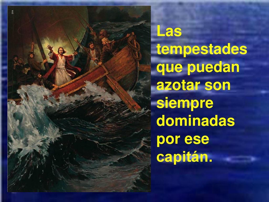 Las tempestades que puedan azotar son siempre dominadas por ese capitán.