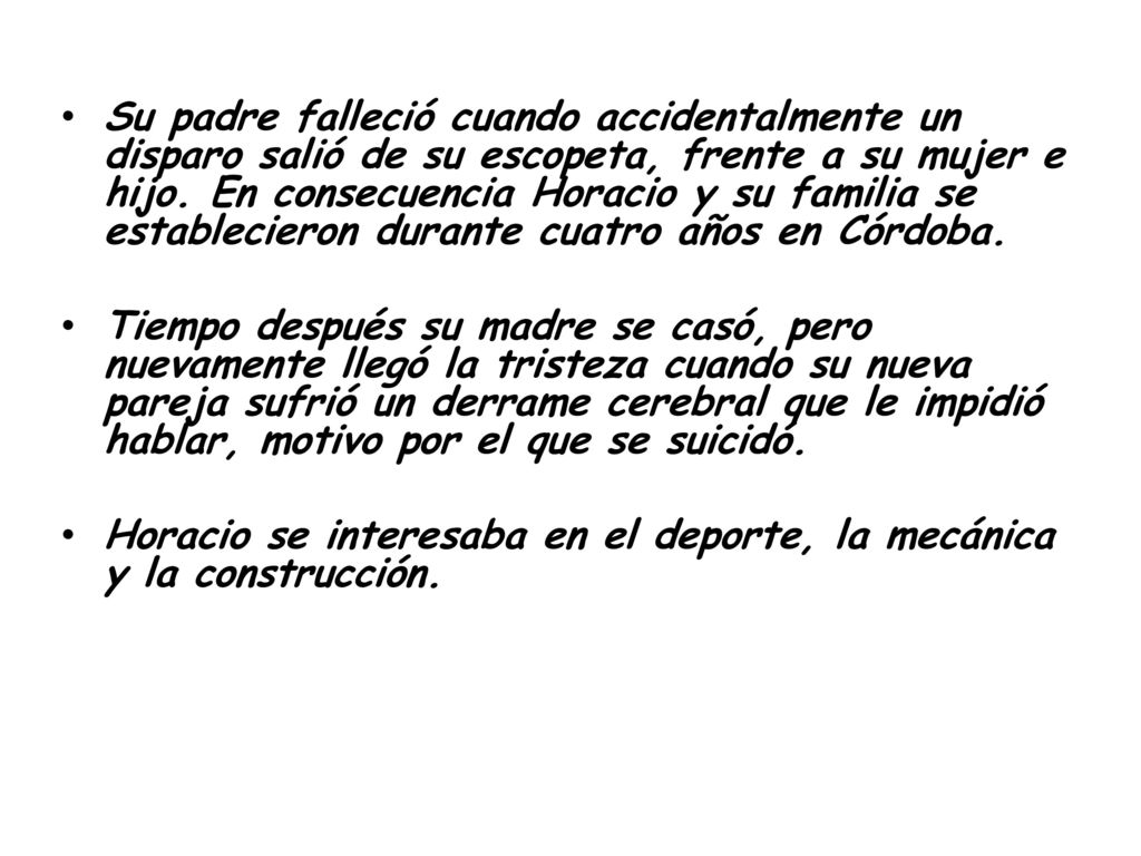 Su padre falleció cuando accidentalmente un disparo salió de su escopeta, frente a su mujer e hijo. En consecuencia Horacio y su familia se establecieron durante cuatro años en Córdoba.